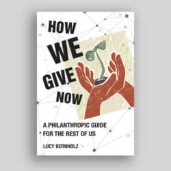 Book cover that says, "How we give now – A philanthropic guide for the rest of us by Lucy Bernholz"