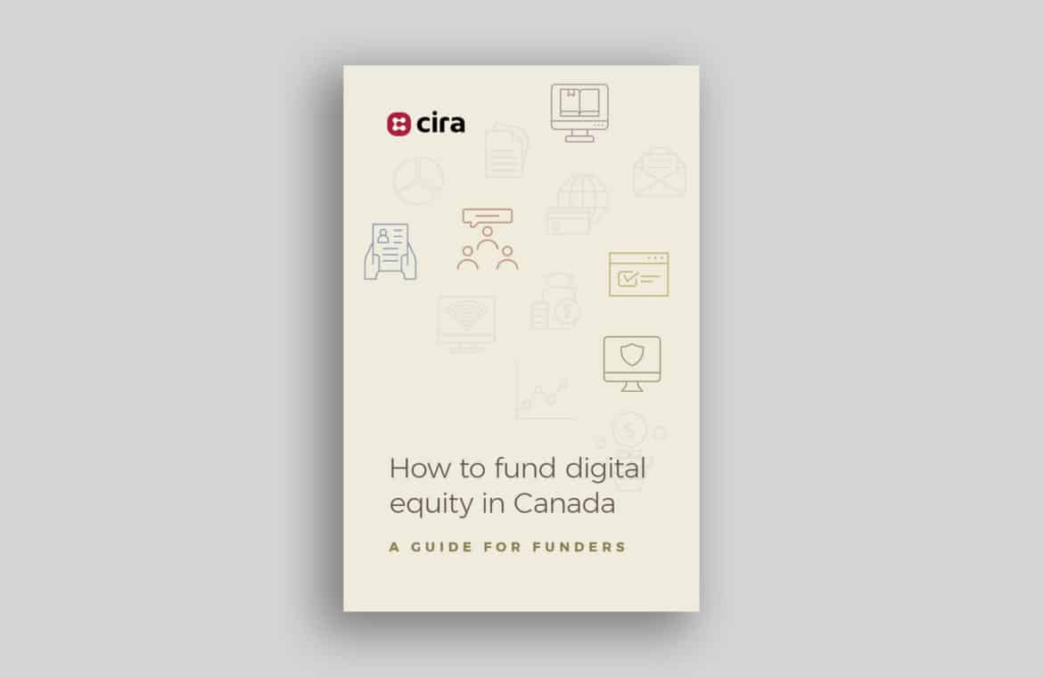 Report cover with CIRA logo that says: How to fund digital equity in Canada: A guide for funders.