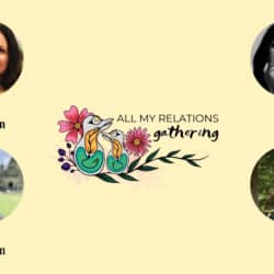 Illustration of birds and flowers with text "All My Relations Gathering" and photos of Holly McLellan, Joleen Mitton, Justin Wiebe, and Josh Paterson.
