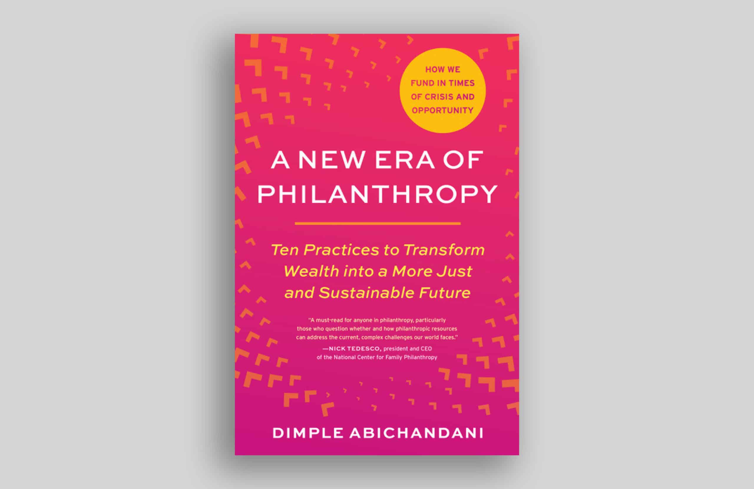 Book cover of Dimple Abichandani’s A New Era of Philanthropy: Ten Practices to Transform Wealth into a More Just and Sustainable Future